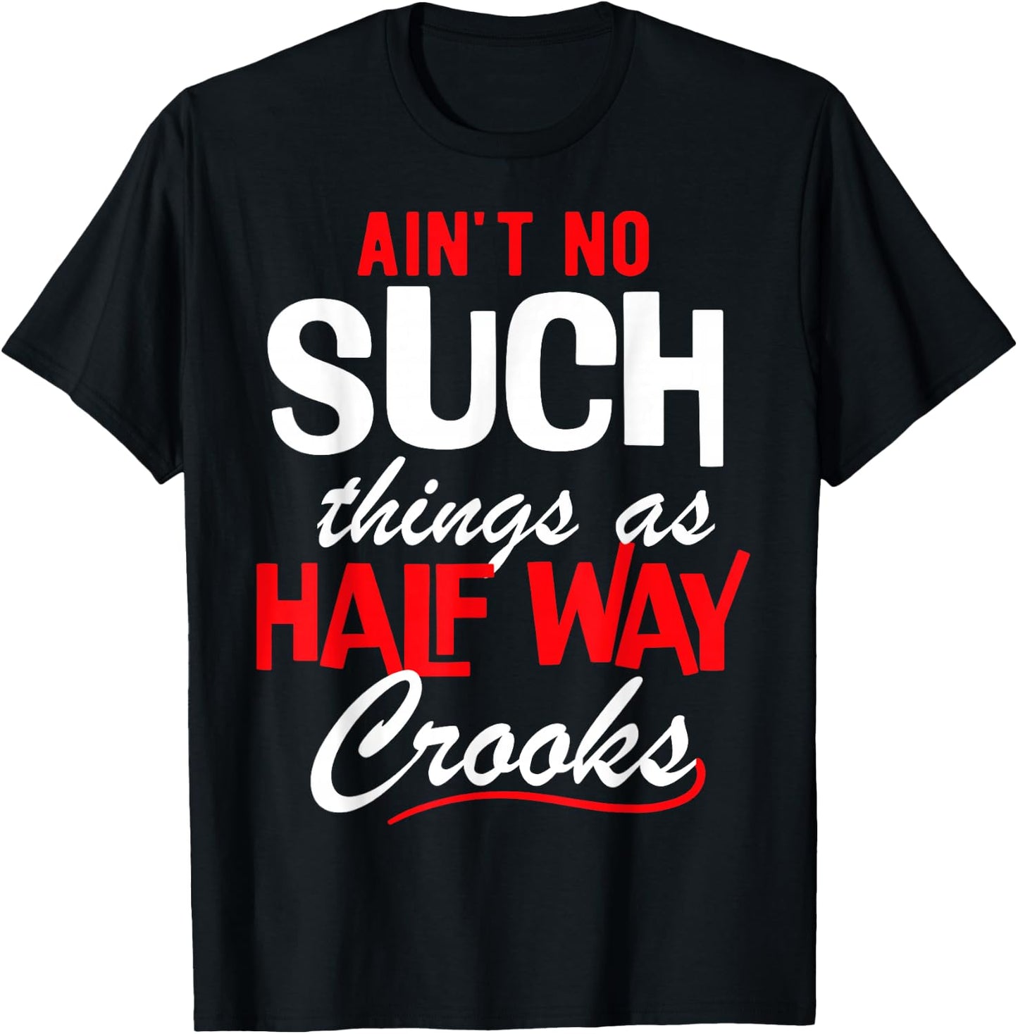 Ain't No Such Things as Half Way Crooks - Bold Statement T-Shirt - T-Shirt | Black