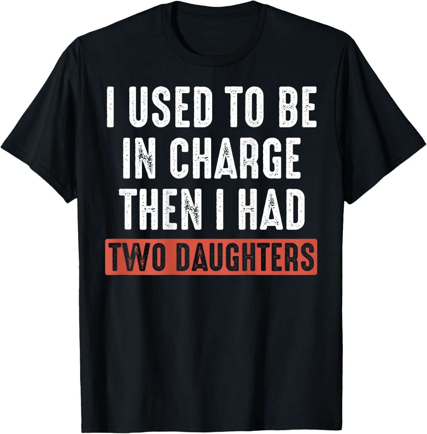 (ON Back) I Used to Be in Charge Then I Had Two Daughters T-Shirt - T-Shirt | Black