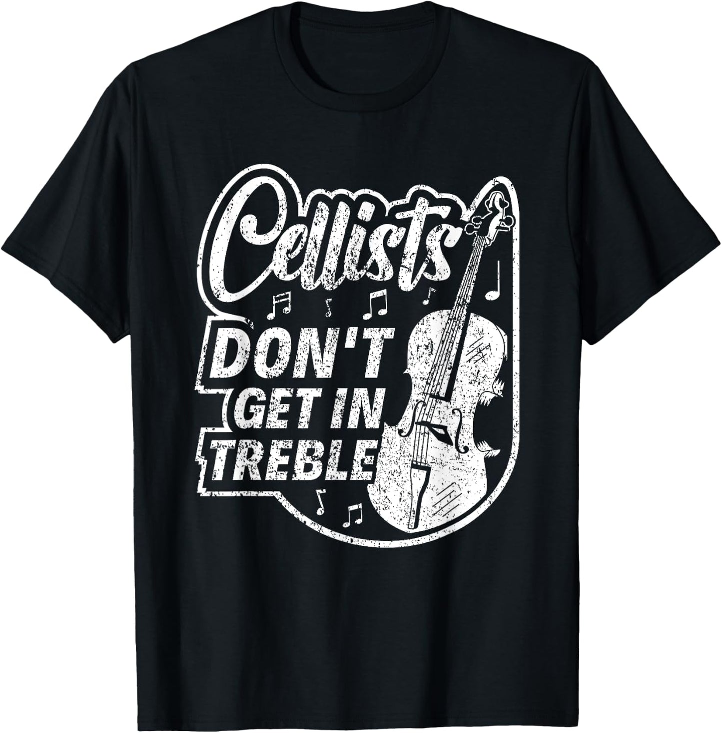 Cellists Don't Get In Treble Musician Cello Player Cellist T-Shirt - T-Shirt | Black