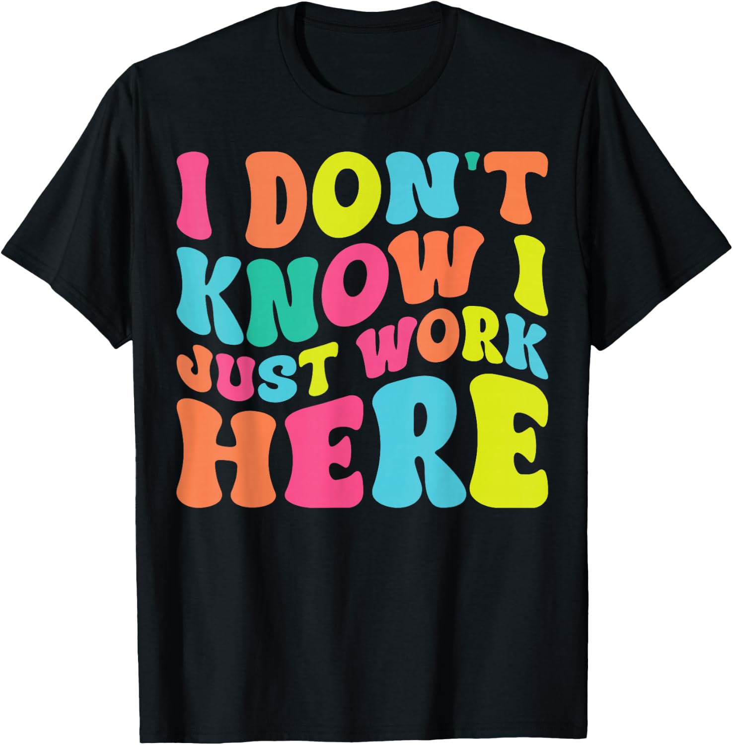 I Don't Know I Just Work Here funny Humorous Sayings T-Shirt - T-Shirt | Black