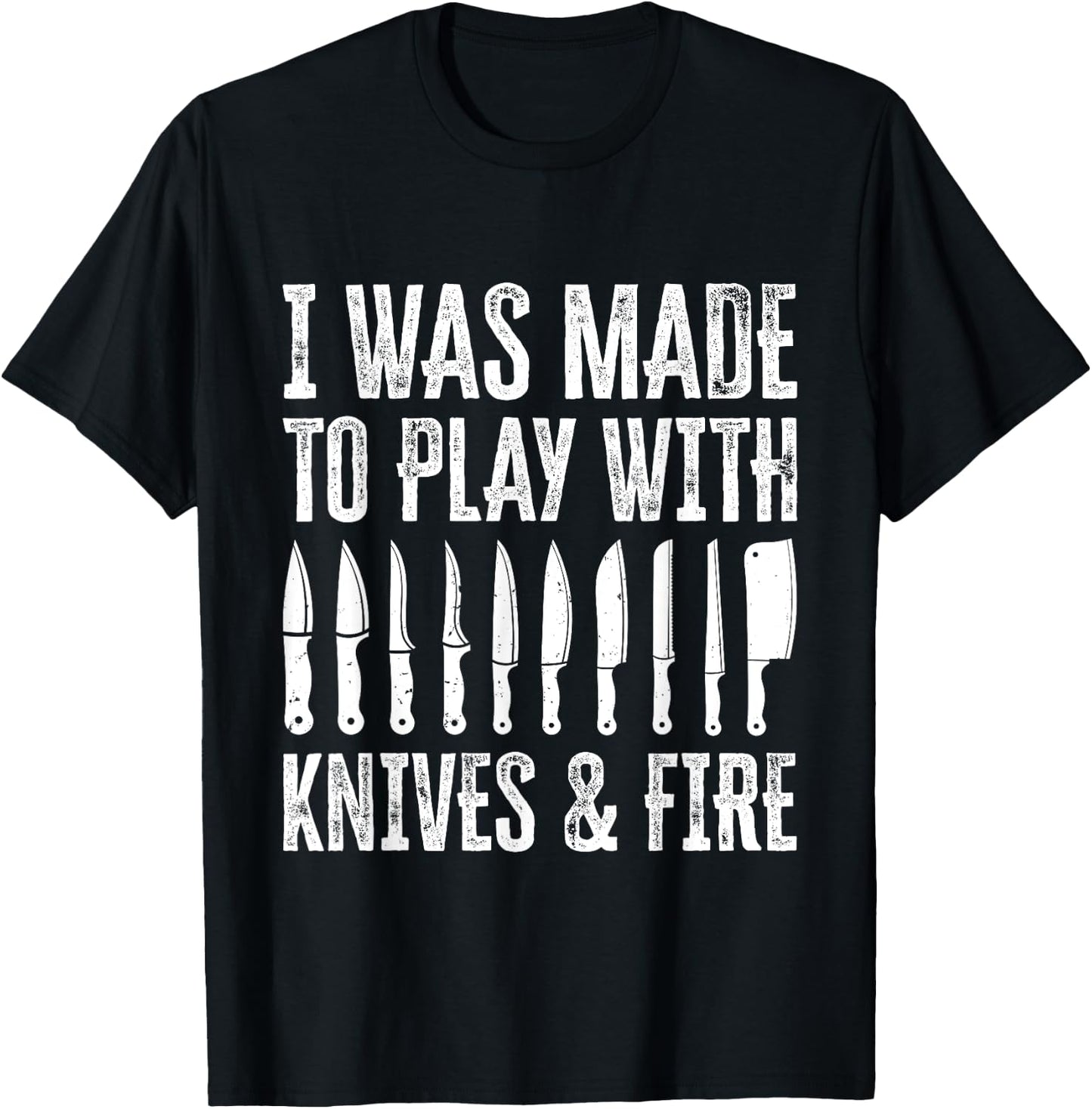 I Was Made To Play With Knives And Fire T-Shirt - T-Shirt | Black
