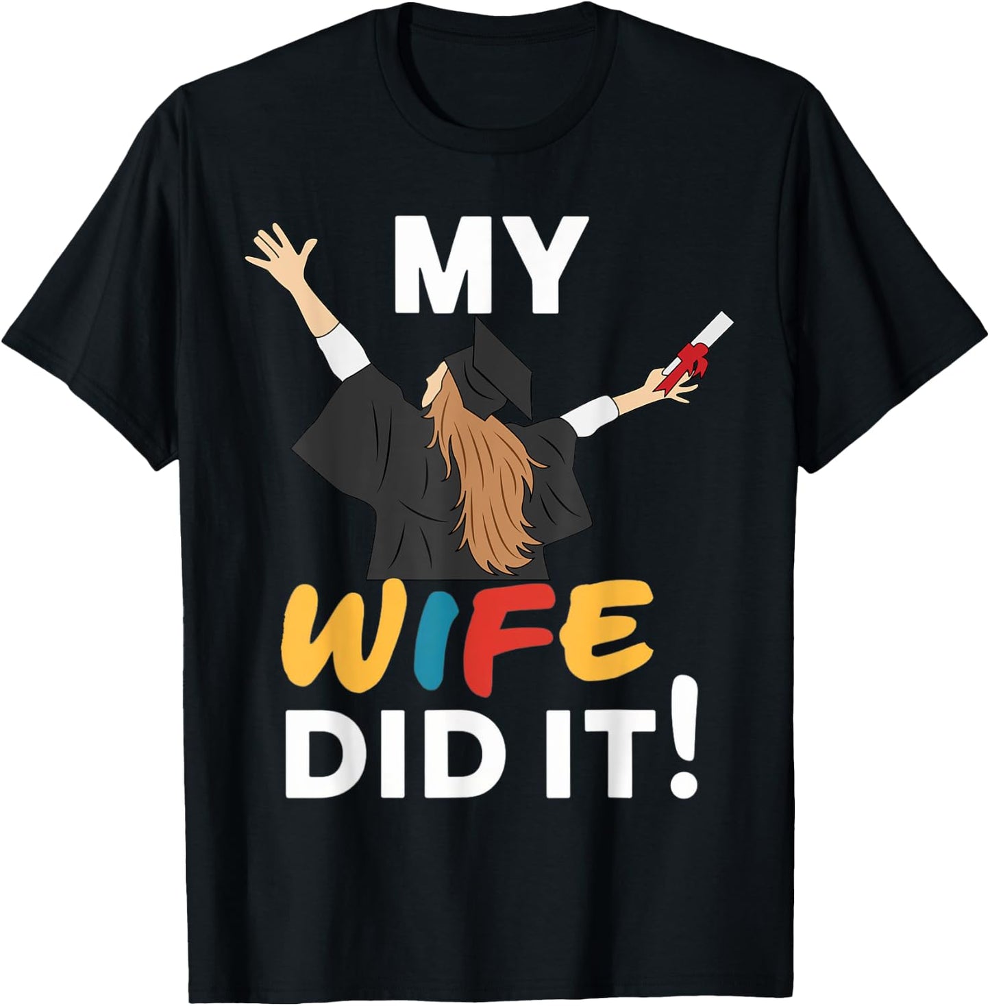 My Wife Did it Graduation Congratulation Graduate You did it T-Shirt - T-Shirt | Black