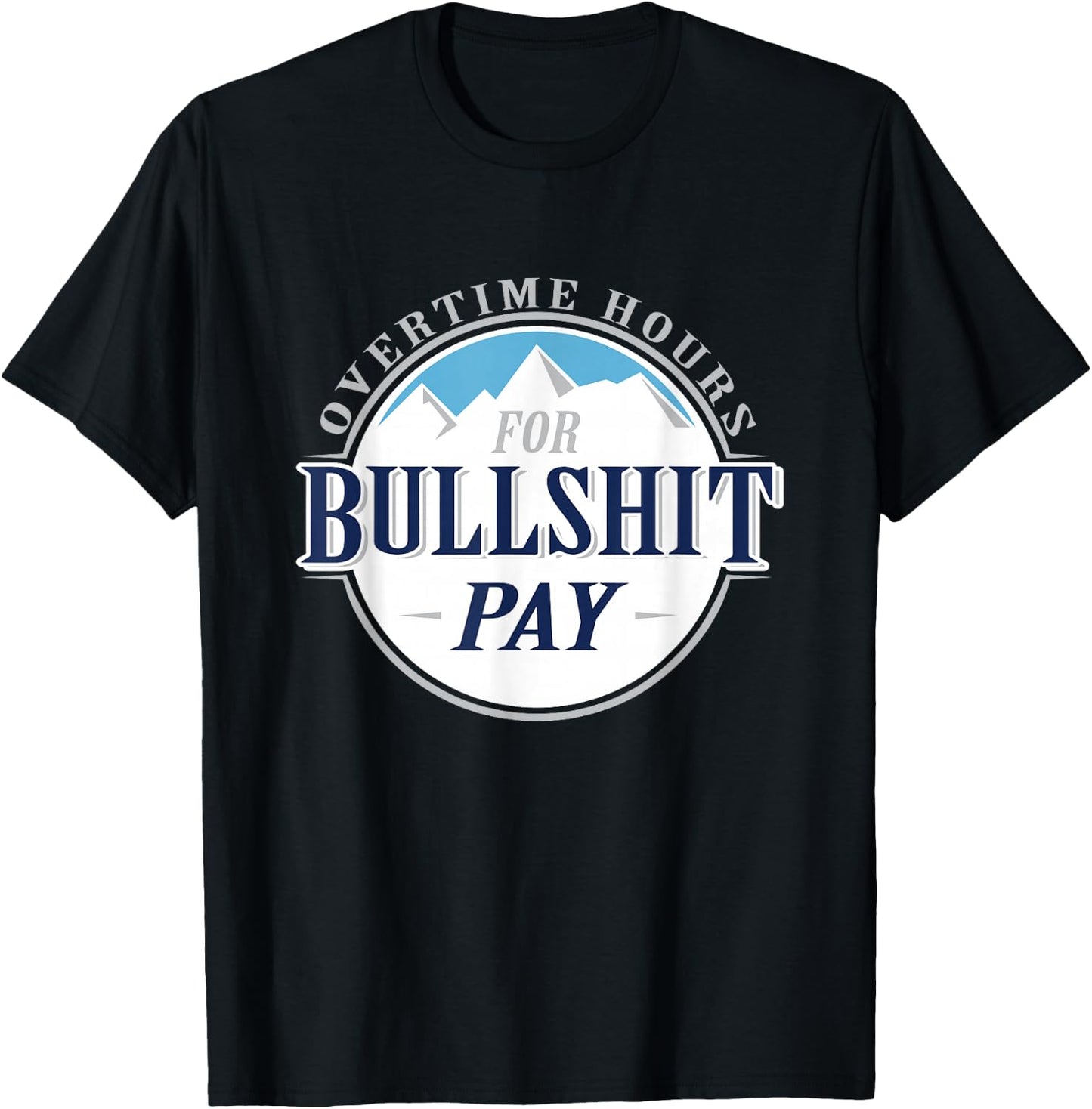 Overtime hours for bullshit pay T-Shirt - T-Shirt | Black