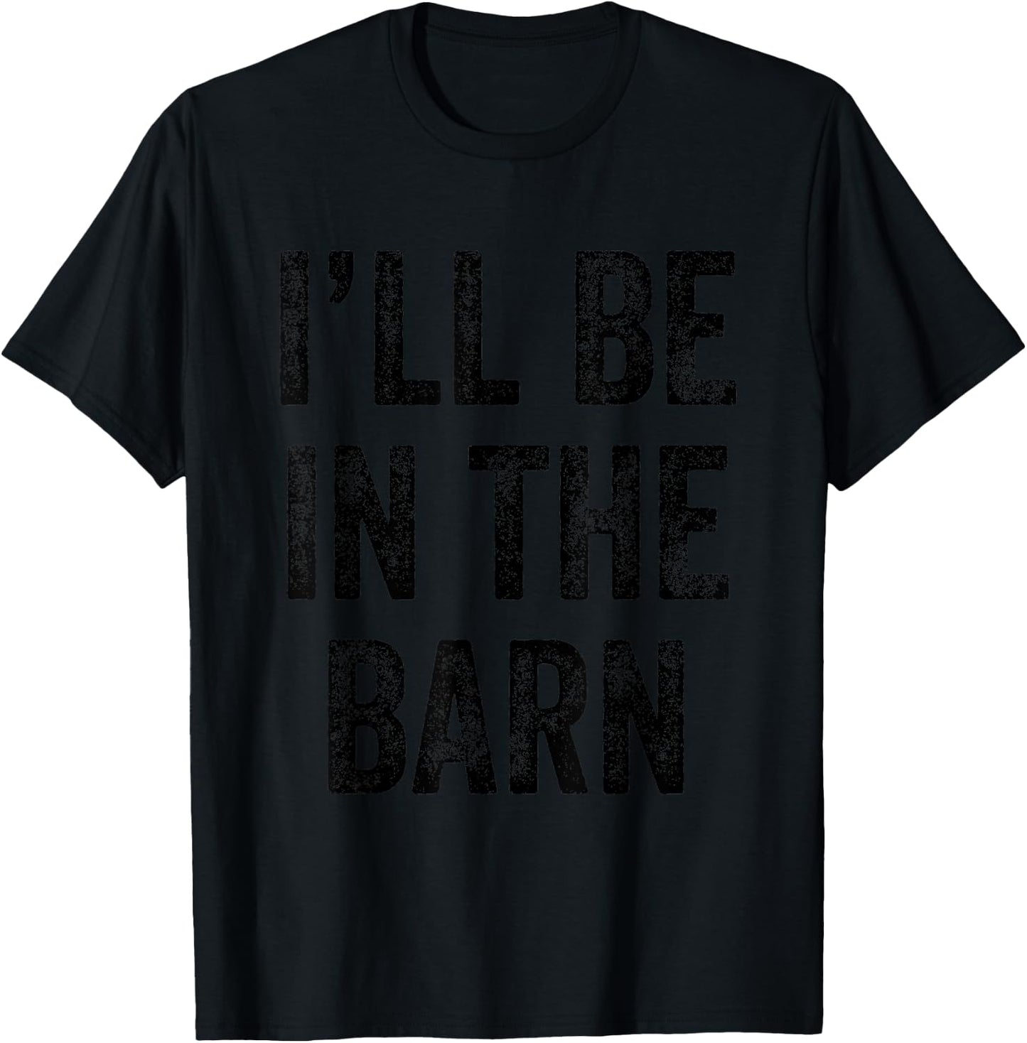 I'll Be In The Barn Farmer Working Horse Lover Barn T-Shirt - T-Shirt | Black