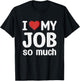 I Love My Job So Much - I Heart My Job T-Shirt - T-Shirt | Black