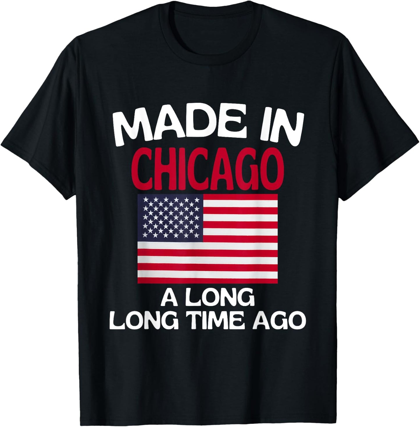 Made In Chicago A Long Time Ago Funny Chicago T-Shirt - T-Shirt | Black