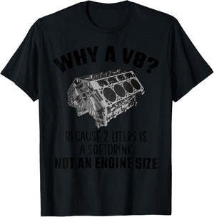Why a V8 Because 2 liters is a softdrink not an engine size T-Shirt - T-Shirt | Black