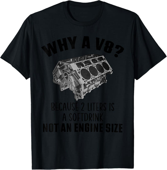 Why a V8 Because 2 liters is a softdrink not an engine size T-Shirt - T-Shirt | Black