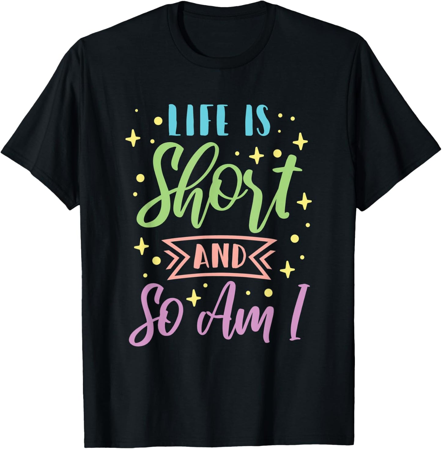 Life Is Short And So Am I Short Girl T-Shirt - T-Shirt | Black