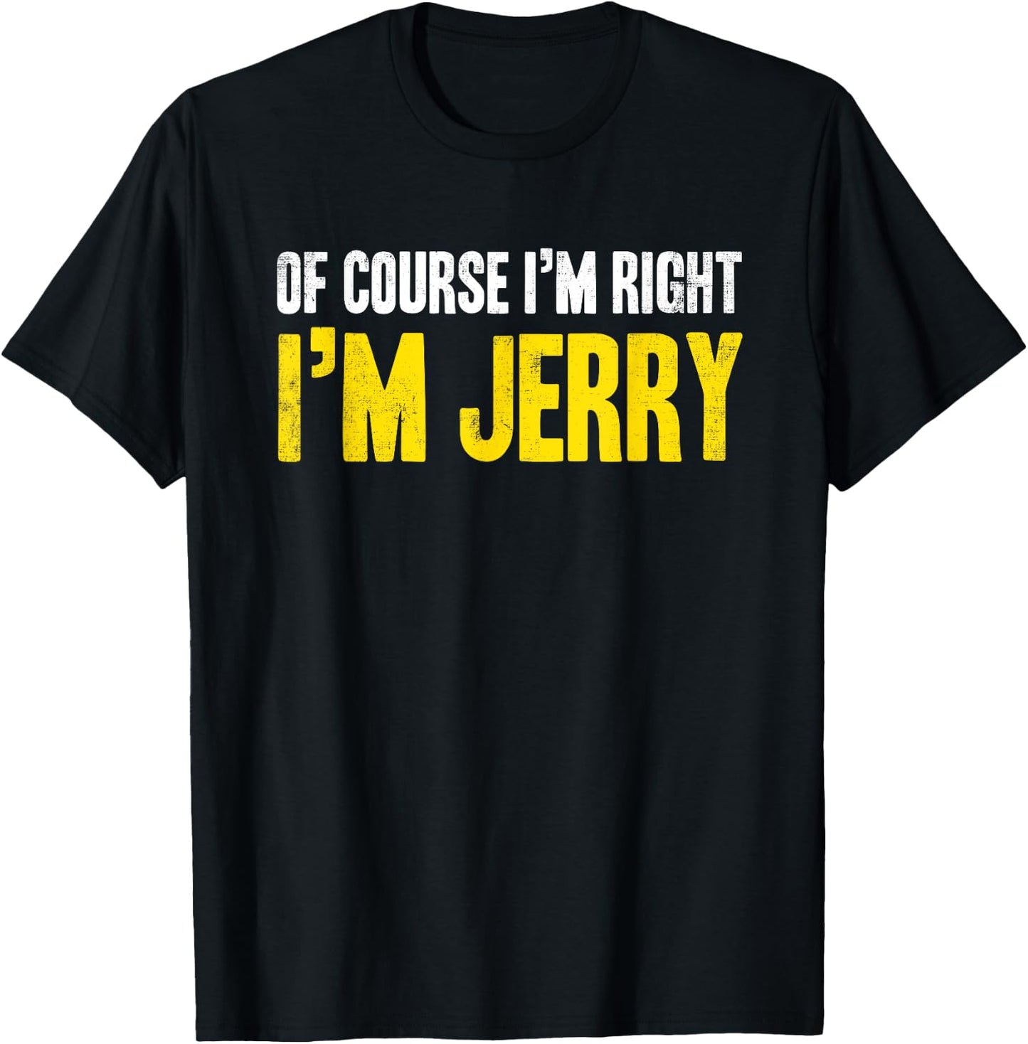 Funny Jerry Of Course I'm Right I'm Jerry Gifts Birthday T-Shirt - T-Shirt | Black