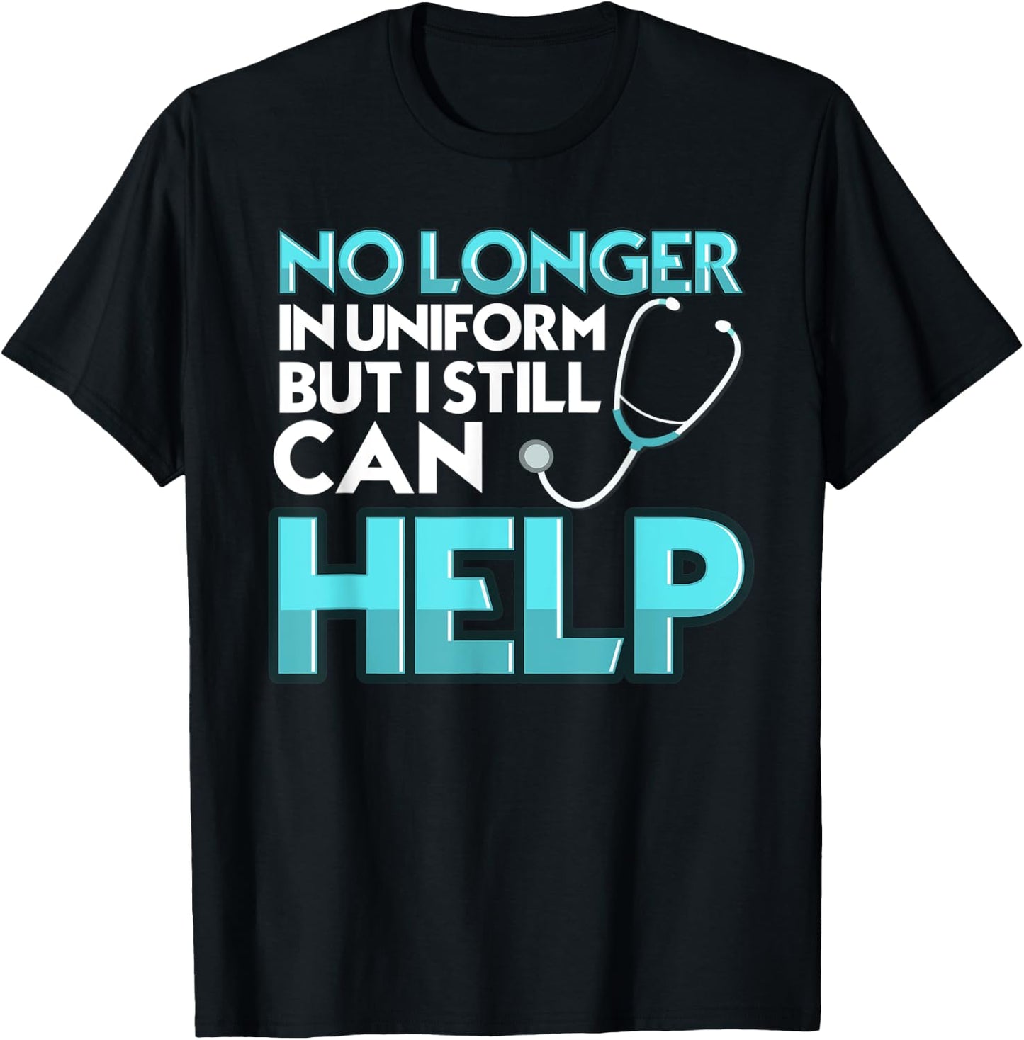 No Longer in Uniform But I can Still Help CNA Nurse Doctor T-Shirt - T-Shirt | Black