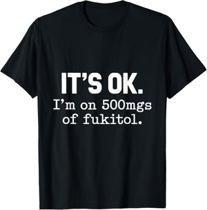 It's Ok I'm On 500mgs Of Fukitol Humor Fun T-Shirt - T-Shirt | Black