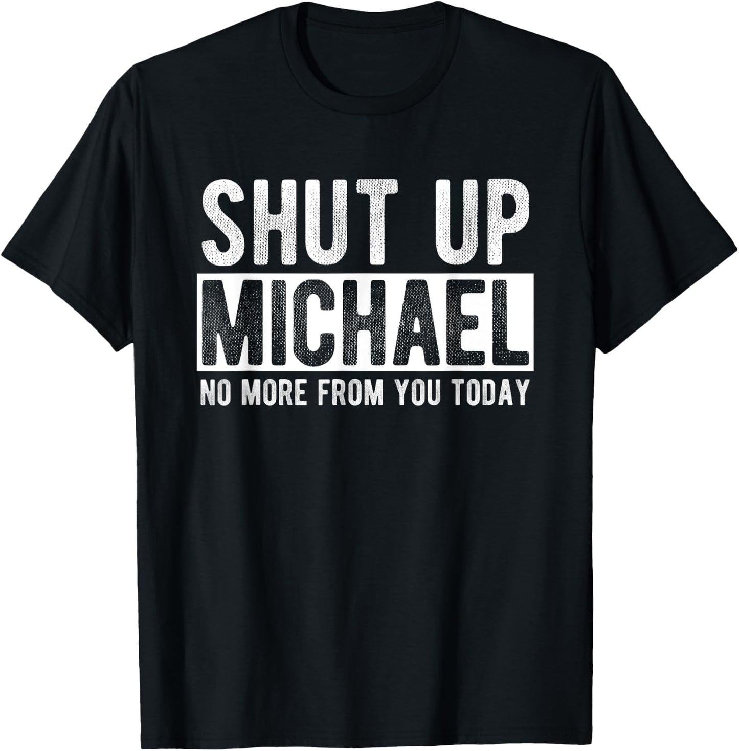 Shut Up Michael No More From You Today Funny Michael Name T-Shirt - T-Shirt | Black