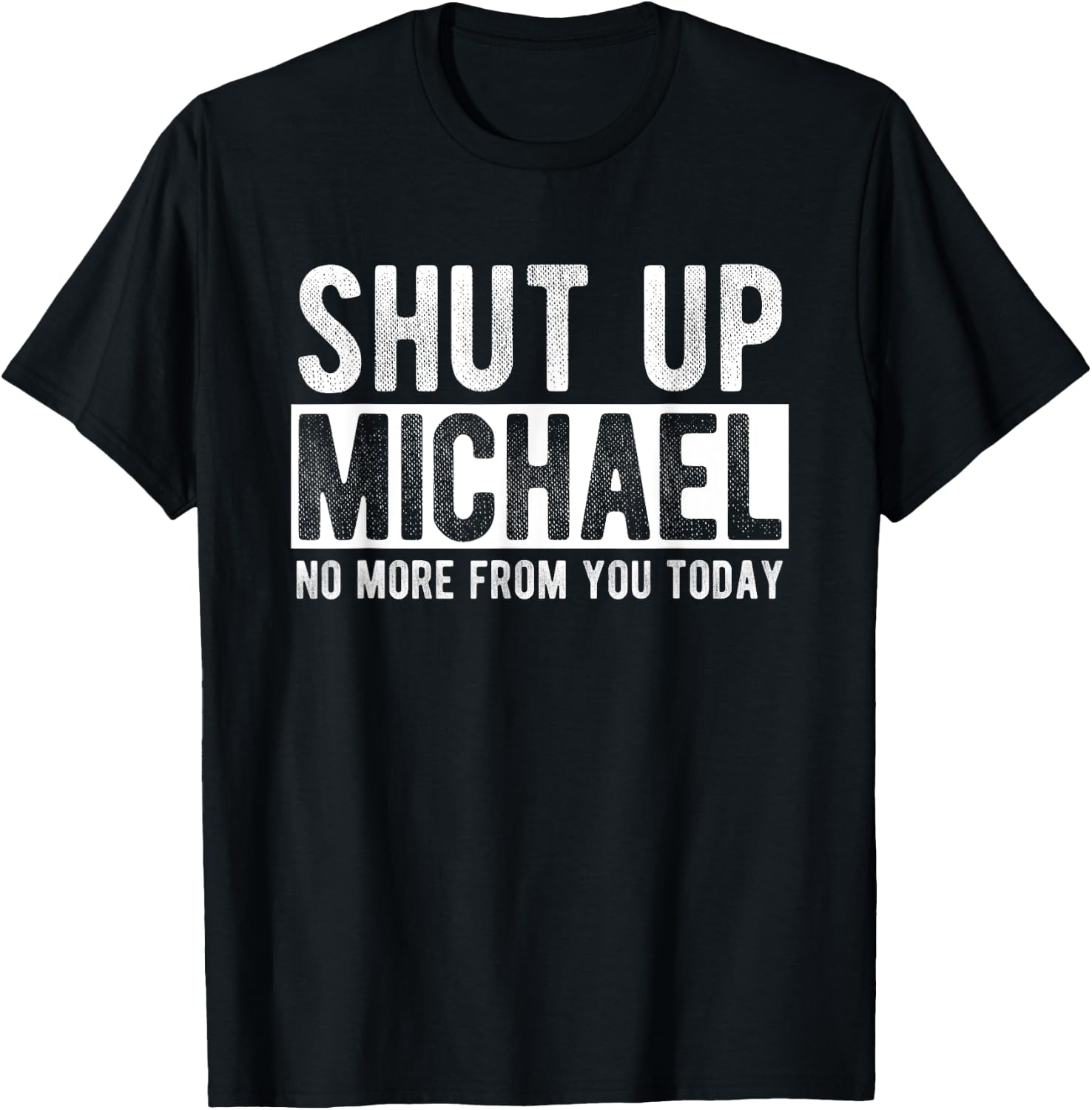 Shut Up Michael No More From You Today Funny Michael Name T-Shirt - T-Shirt | Black