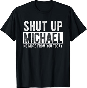 Shut Up Michael No More From You Today Funny Michael Name T-Shirt - T-Shirt | Black