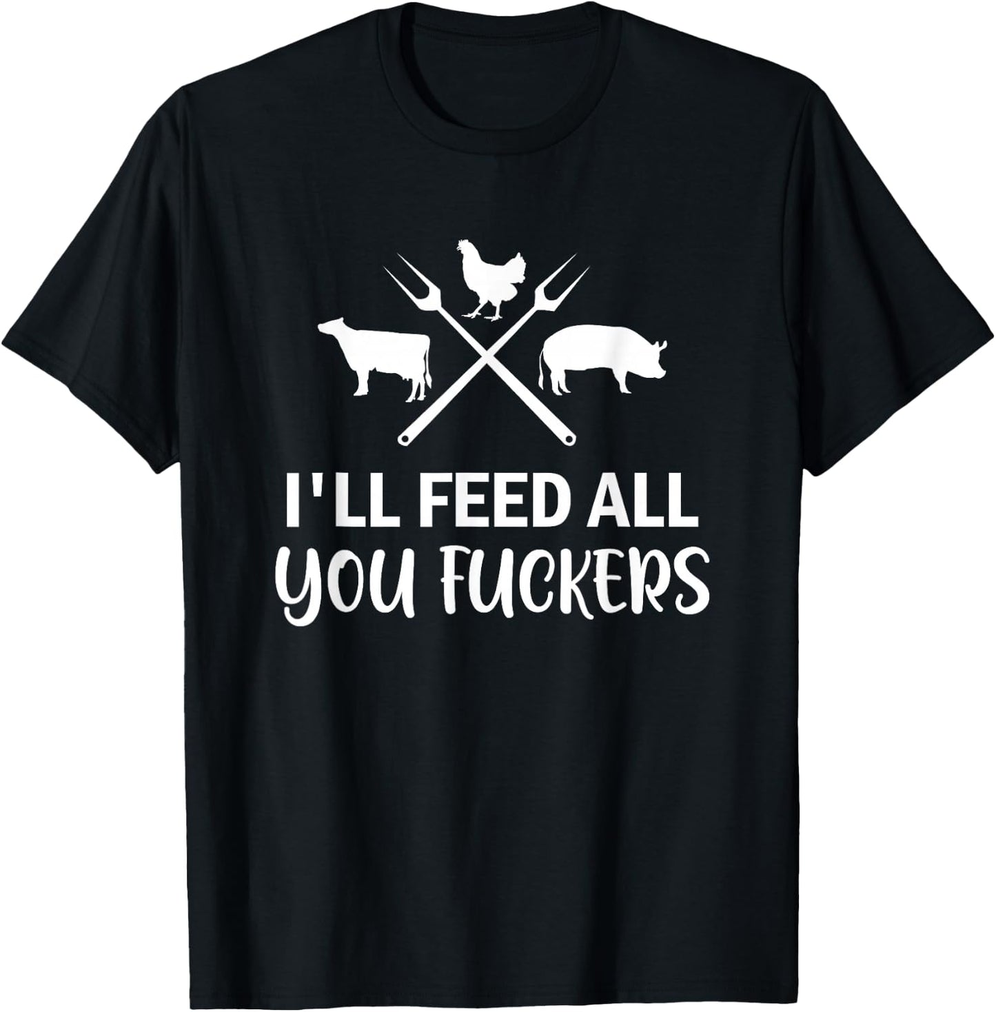 I'll Feed All You Fuckers Funny Grilling Quote BBQ Dad Chef T-Shirt - T-Shirt | Black