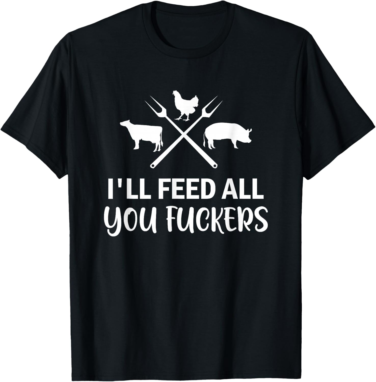 I'll Feed All You Fuckers Funny Grilling Quote BBQ Dad Chef T-Shirt - T-Shirt | Black