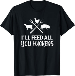 I'll Feed All You Fuckers Funny Grilling Quote BBQ Dad Chef T-Shirt - T-Shirt | Black