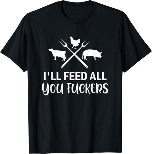 I'll Feed All You Fuckers Funny Grilling Quote BBQ Dad Chef