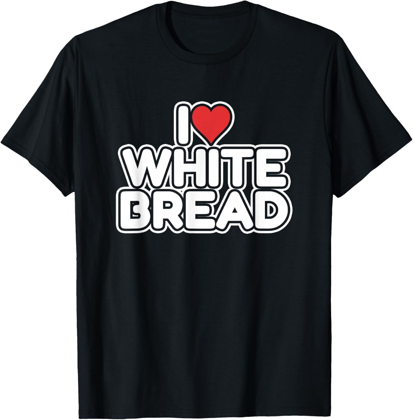 I Love White Bread T-Shirt - T-Shirt | Black