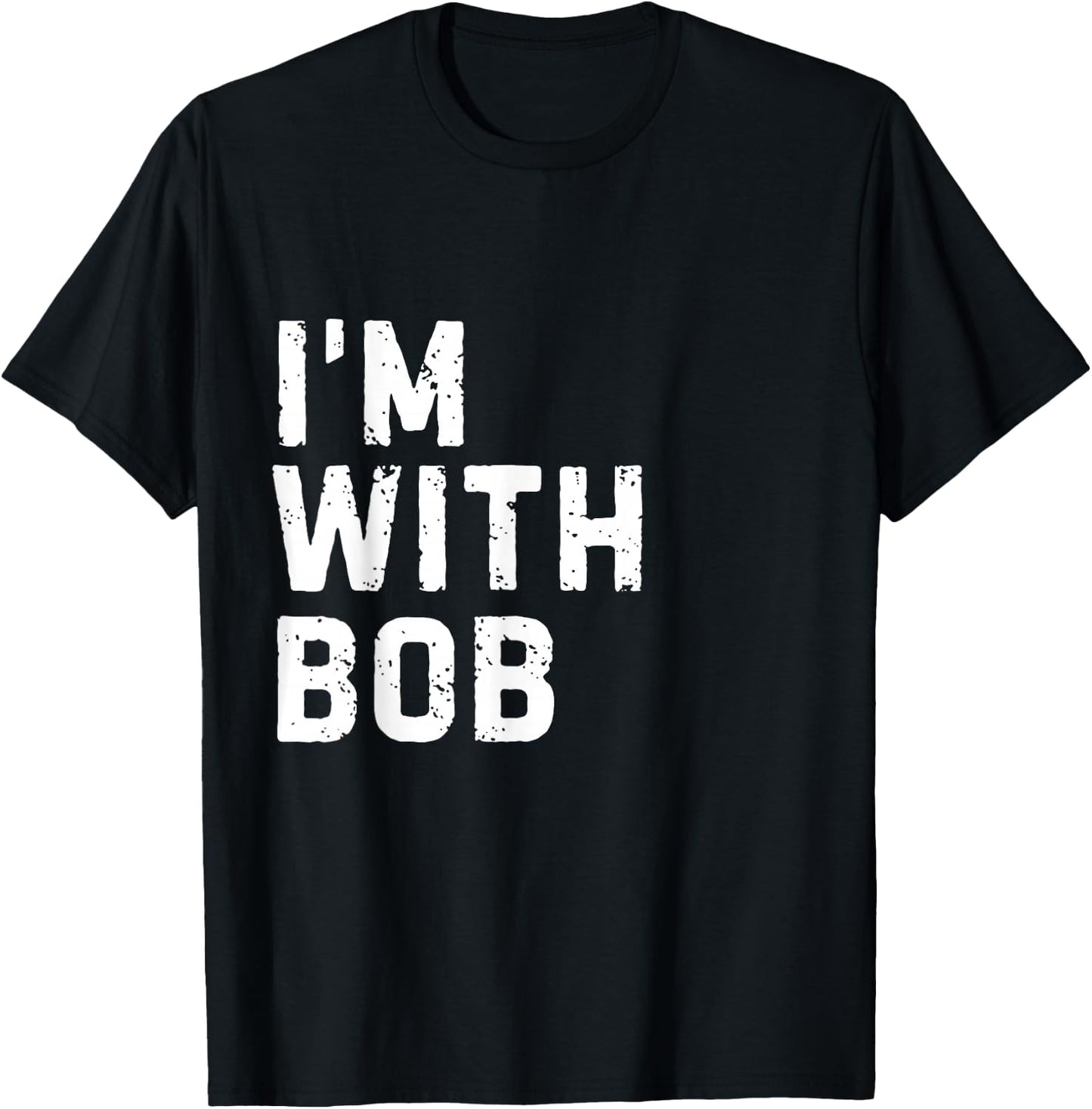 Funny Bob "I'm with Bob" Bachelor Bob Birthday Bob T-Shirt - T-Shirt | Black