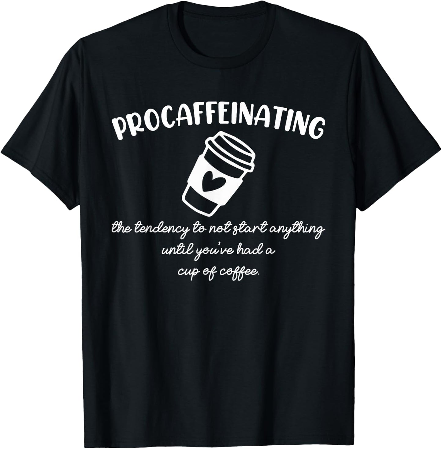 Procaffeinating Funny Coffee Addict Joke: Caffeine Lover Gag T-Shirt - T-Shirt | Black