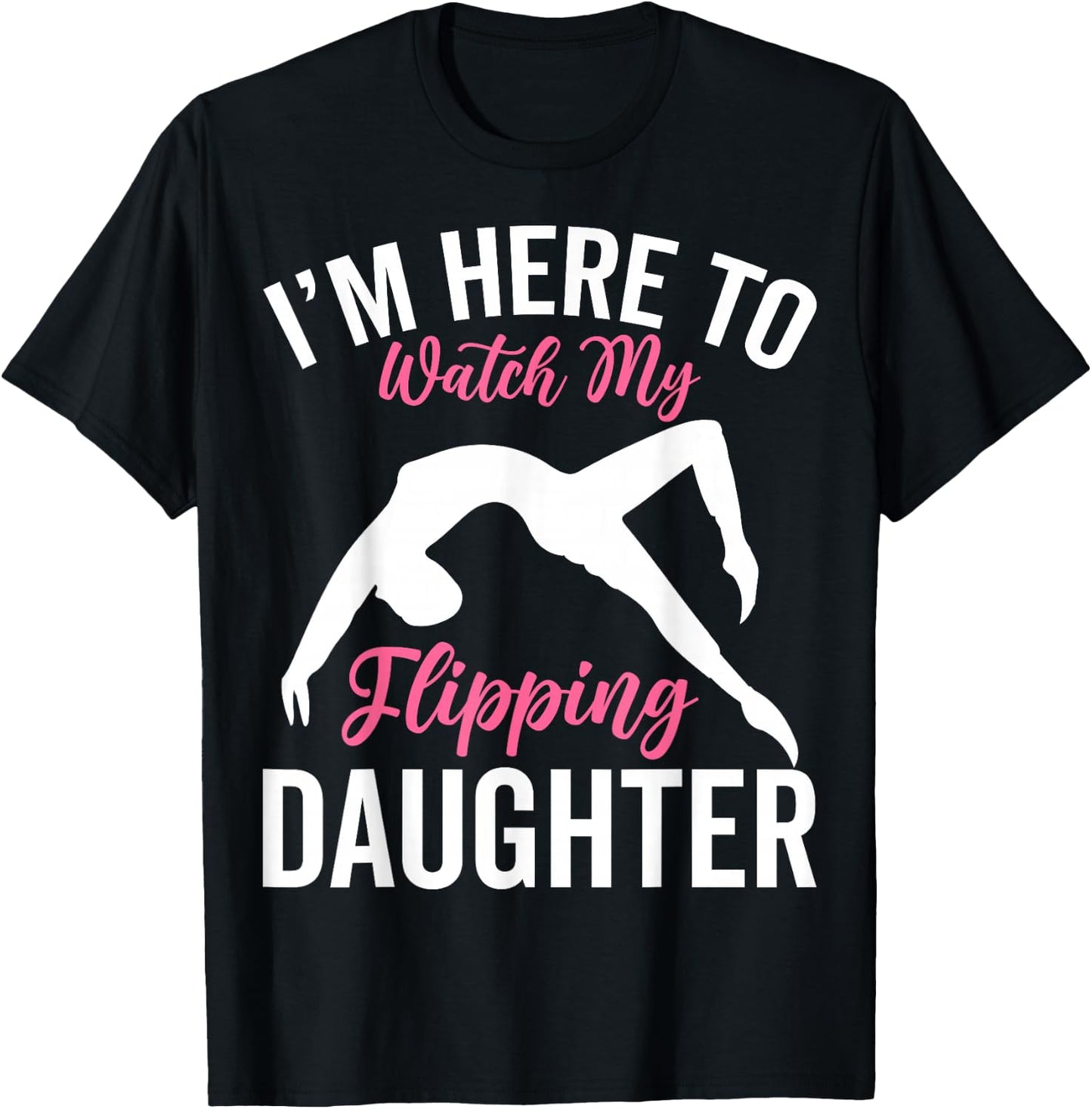 I'm Here to Watch My Flipping Daughter - Gymnastics Dad Mom T-Shirt - T-Shirt | Black