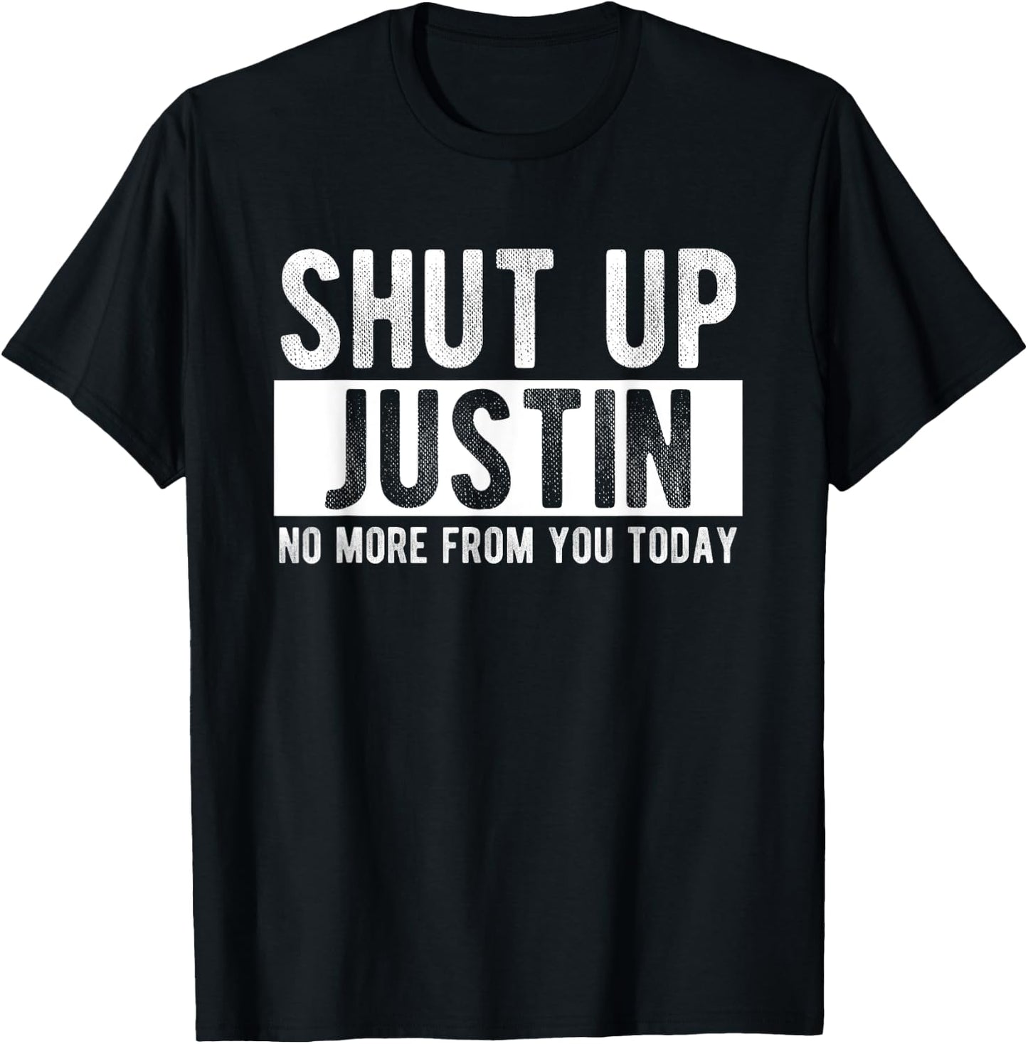 Shut Up Justin No More From You Today Funny Justin Name T-Shirt - T-Shirt | Black