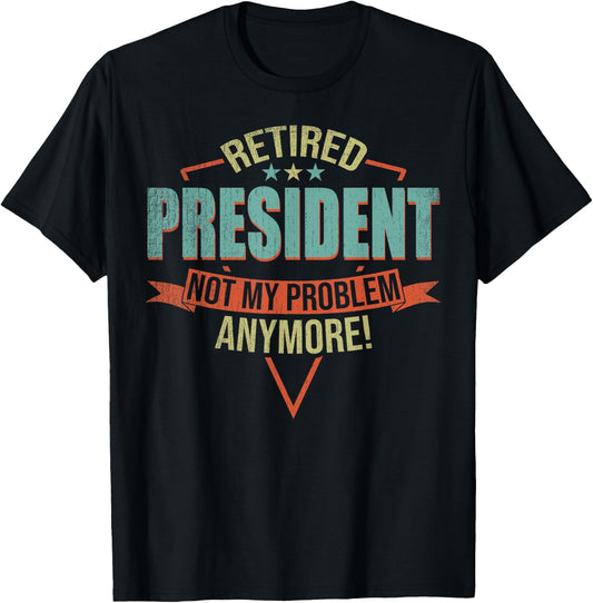 Funny Quote For Retired President T-Shirt - T-Shirt | Black