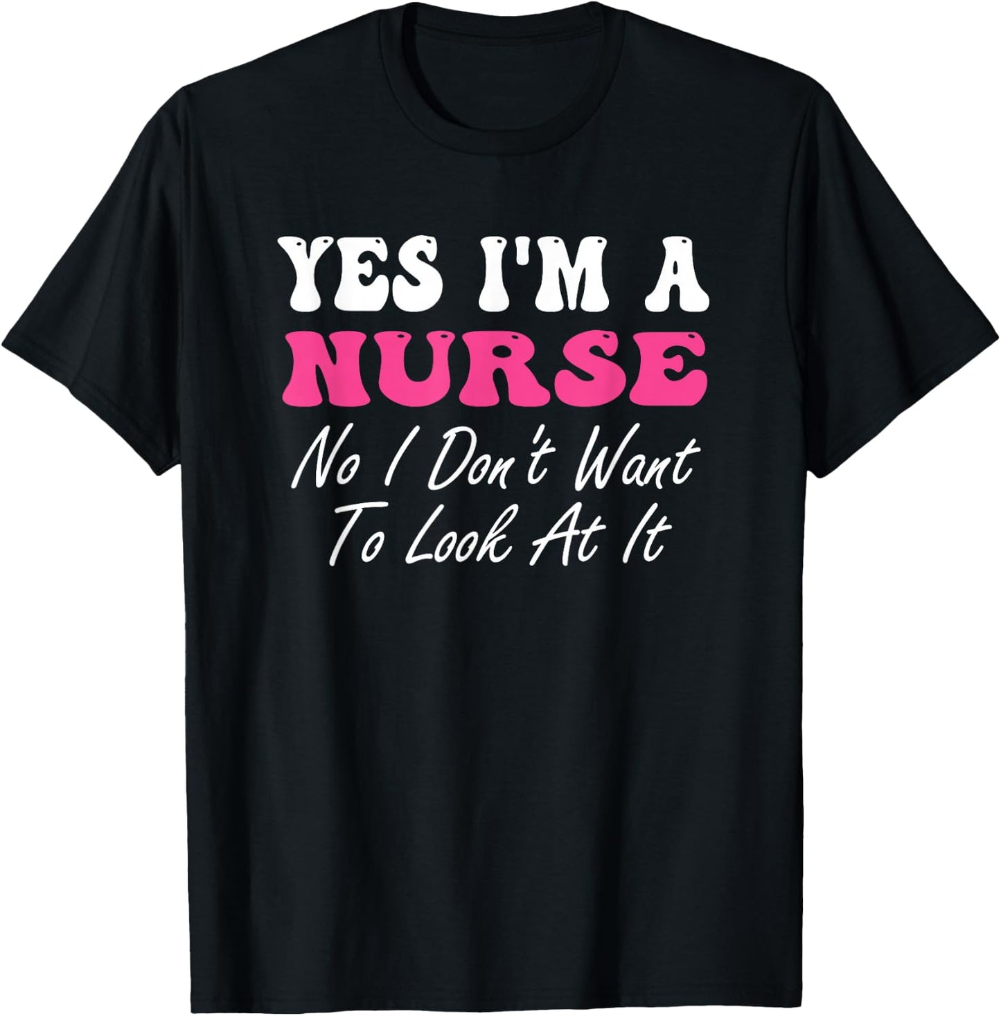 Yes I'm A Nurse No I Don't Want To Look At It Groovy T-Shirt - T-Shirt | Black