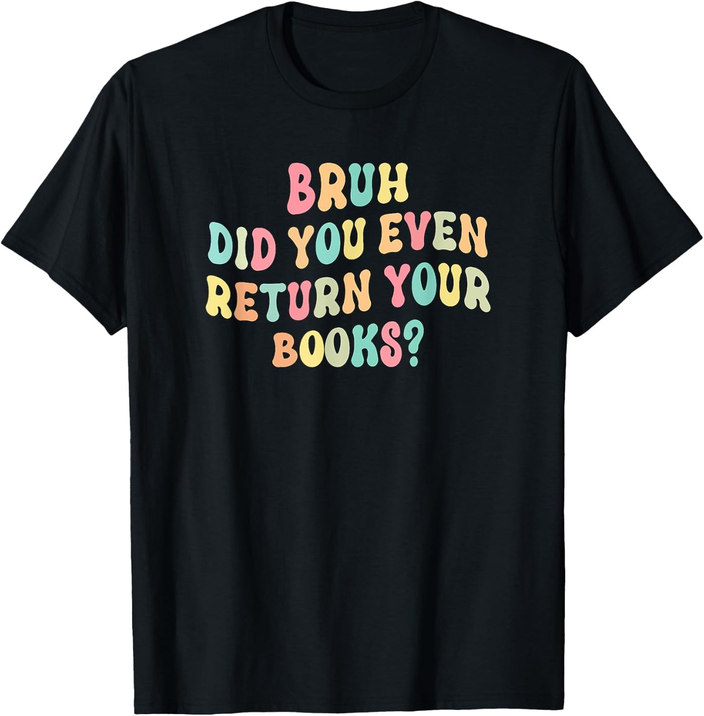 Bruh Did You Even Return Your Books - Librarian Teacher Book T-Shirt - T-Shirt | Black