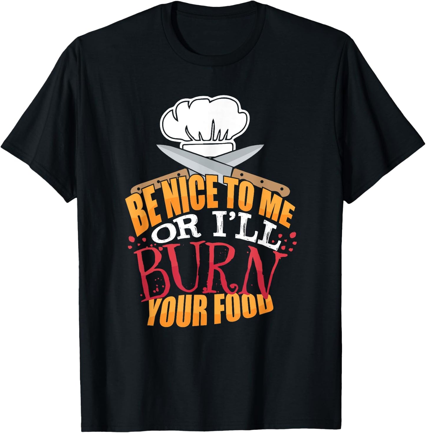 Head Chefs or Line Cook Be Nice to Me or I'll Burn Your Food T-Shirt - T-Shirt | Black