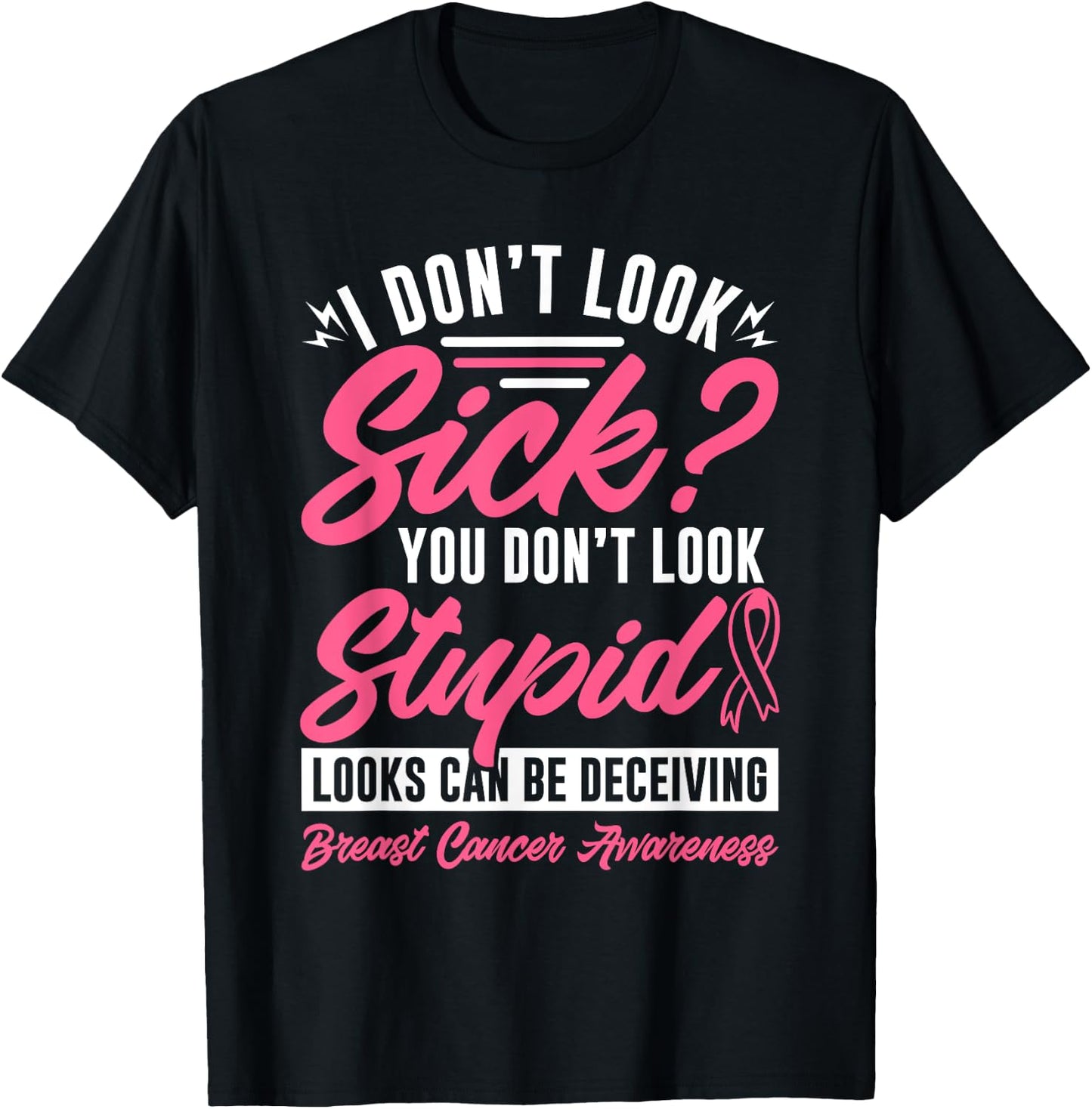 I Don't Look Sick You Don't Look Stupid Breast Cancer T-Shirt - T-Shirt | Black