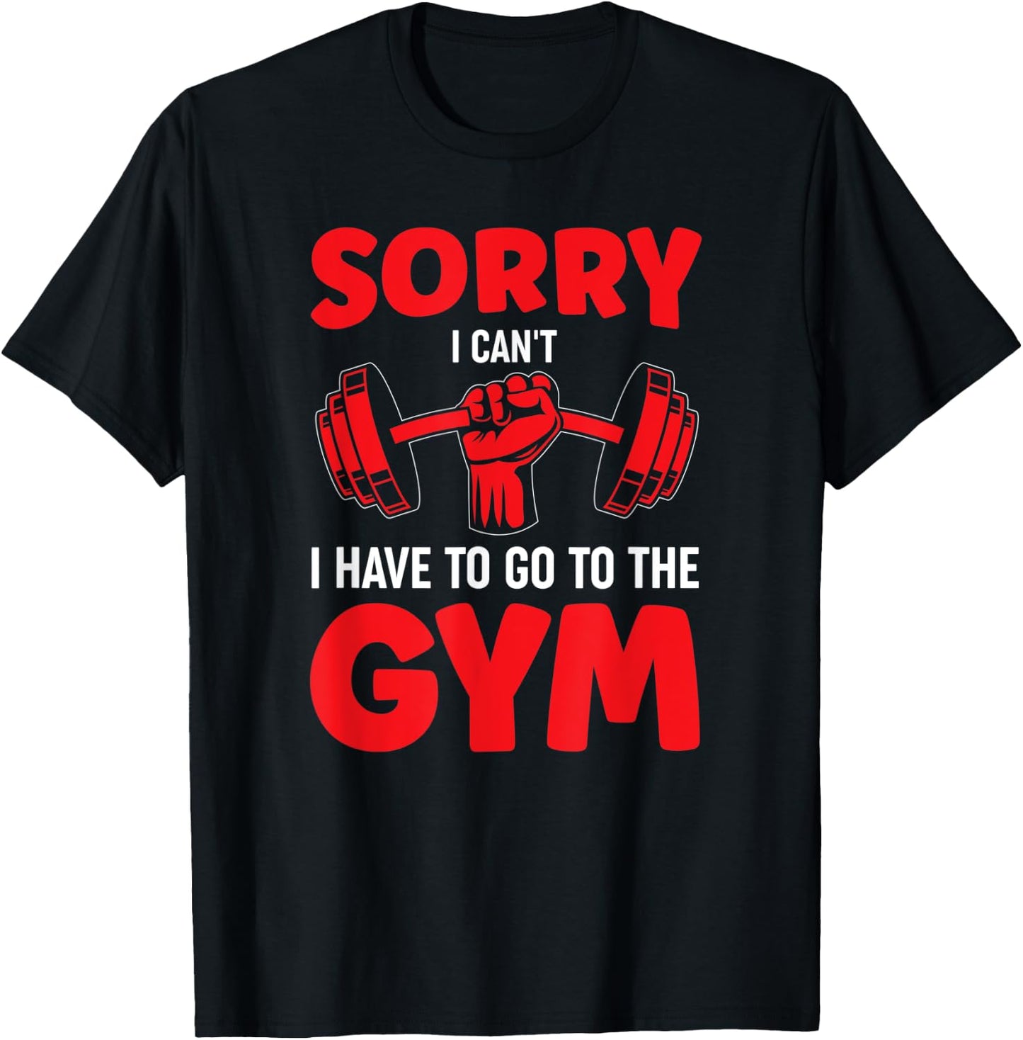 Sorry I Can't I Have To Go To The Gym T-Shirt - T-Shirt | Black