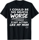 I Could Be So Much Worse I Could Start Acting Like My Mom T-Shirt - T-Shirt | Black
