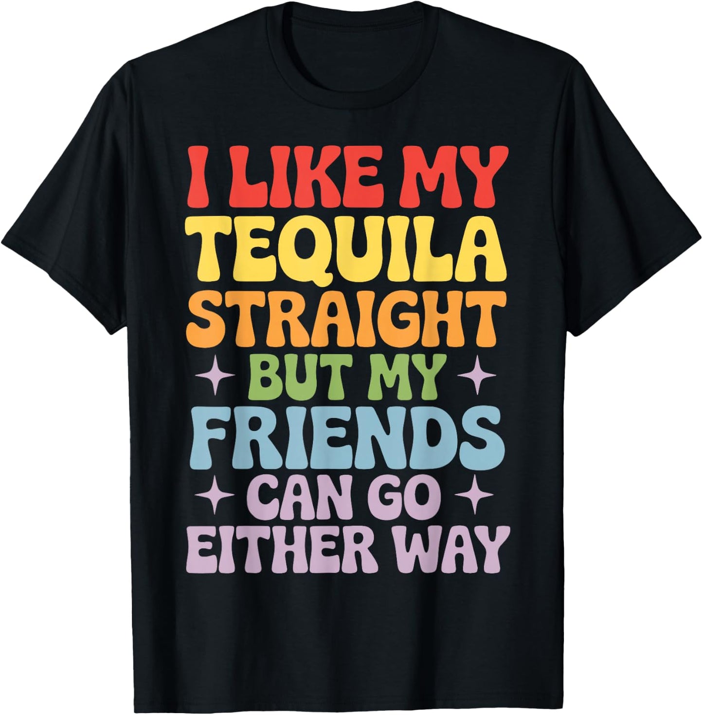 I Like My Tequila Straight But My Friends Can Go Either Way T-Shirt - T-Shirt | Black