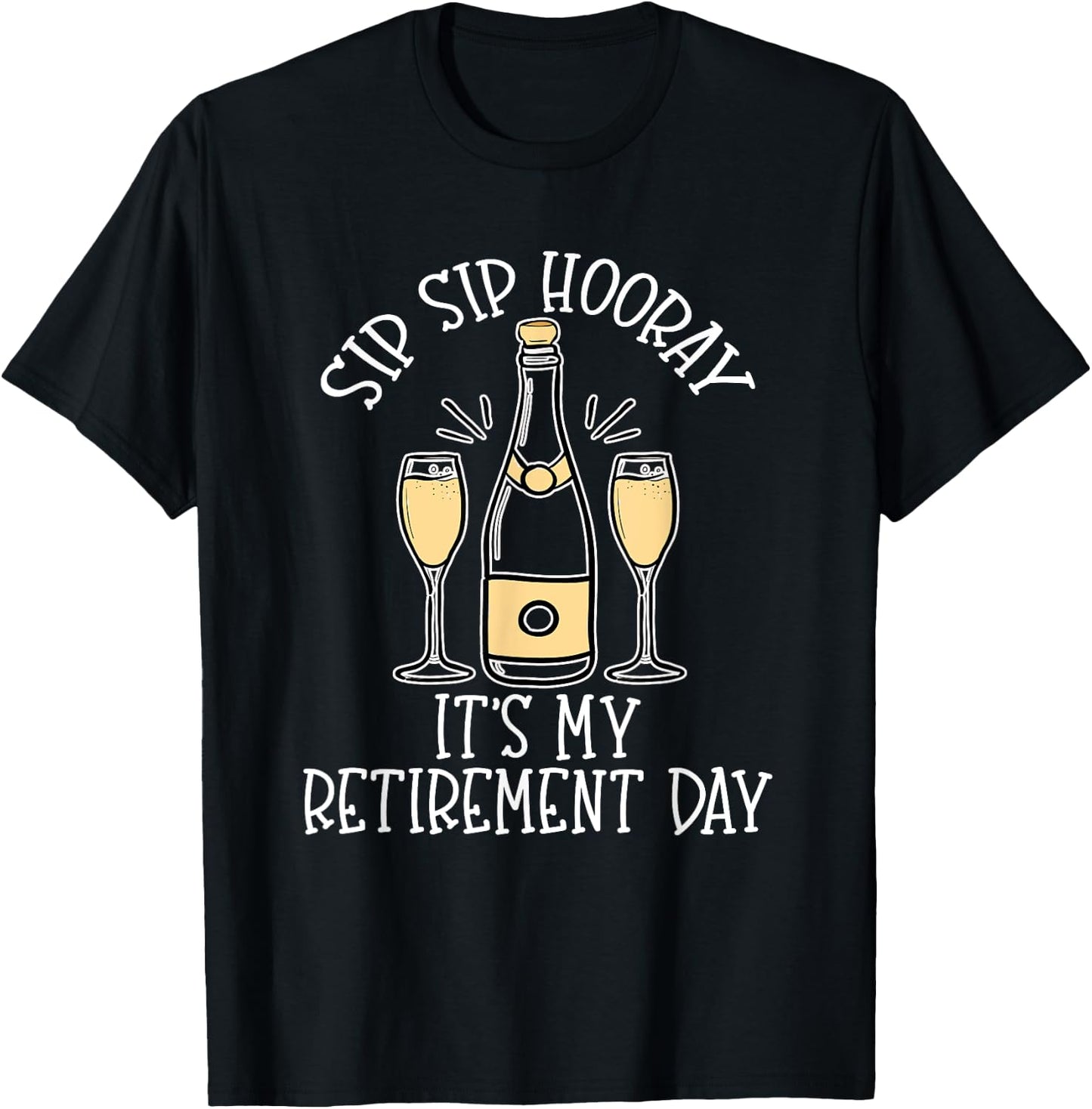 Sip Sip Hooray It's My Retirement Day Funny Last Day Retired T-Shirt - T-Shirt | Black