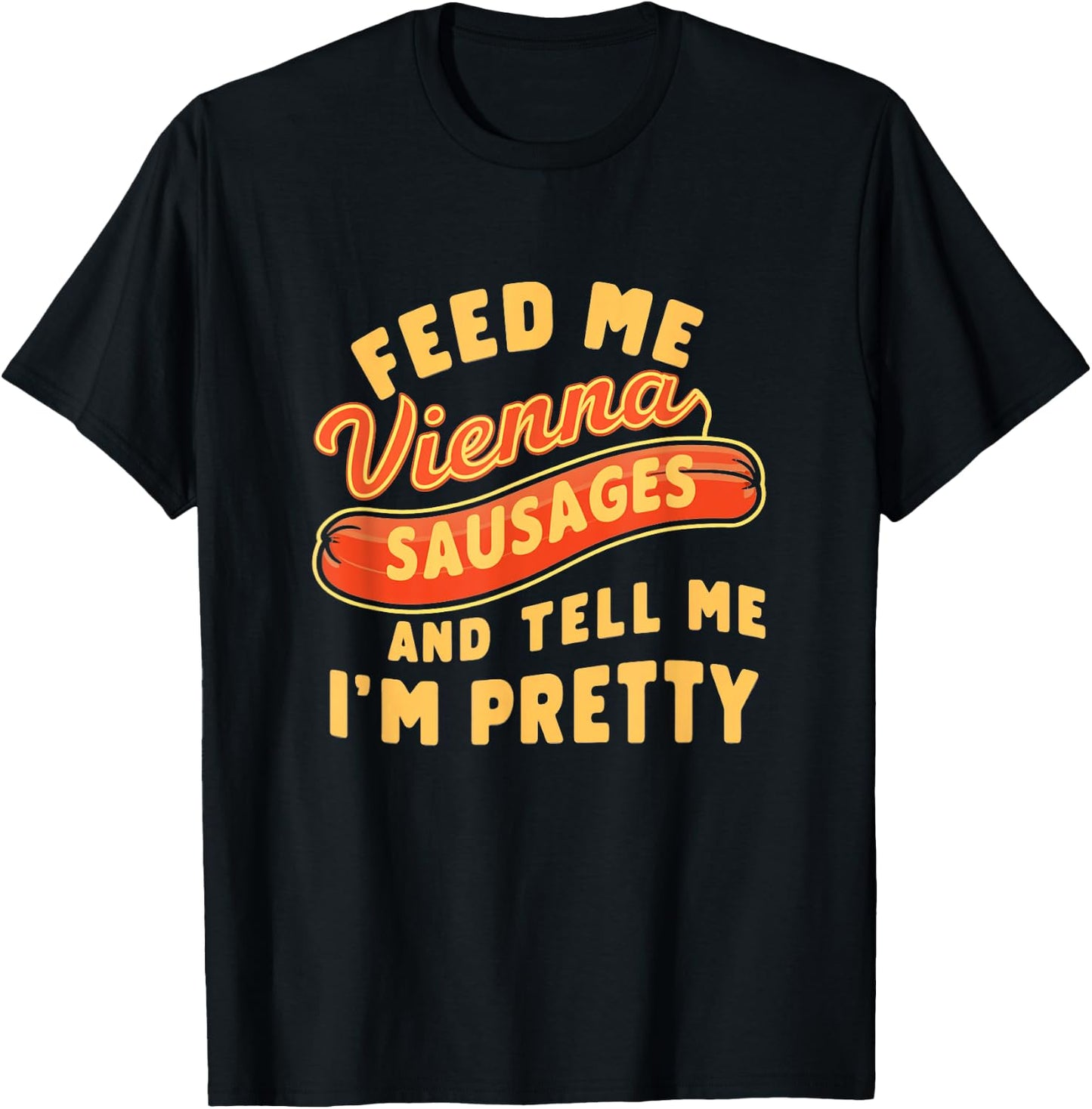 Feed Me Vienna Sausages & Tell Me I'm Pretty Humor Meme T-Shirt - T-Shirt | Black