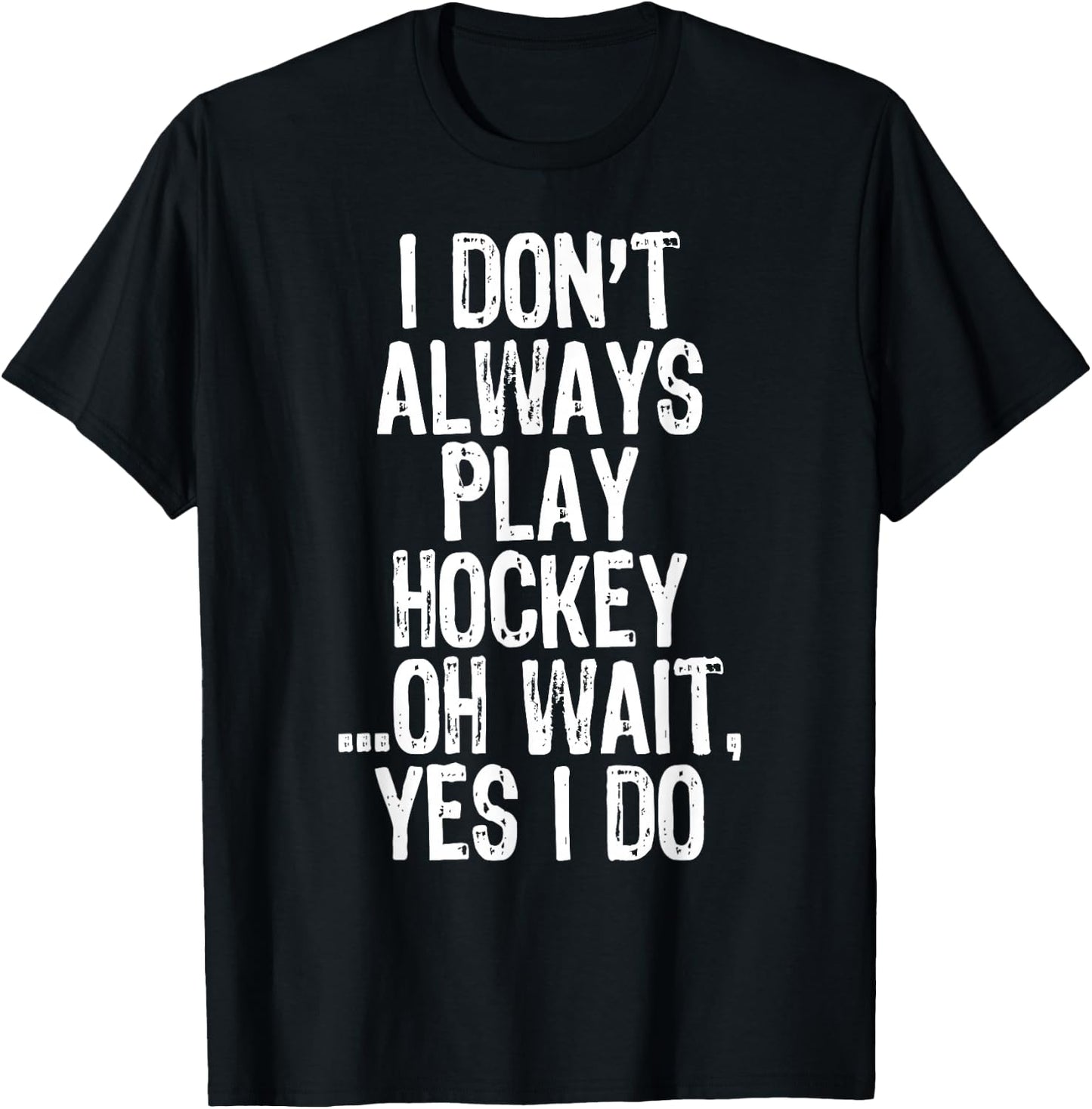 I Don't Always Play Hockey ...Oh Wait Yes I Do T-Shirt - T-Shirt | Black