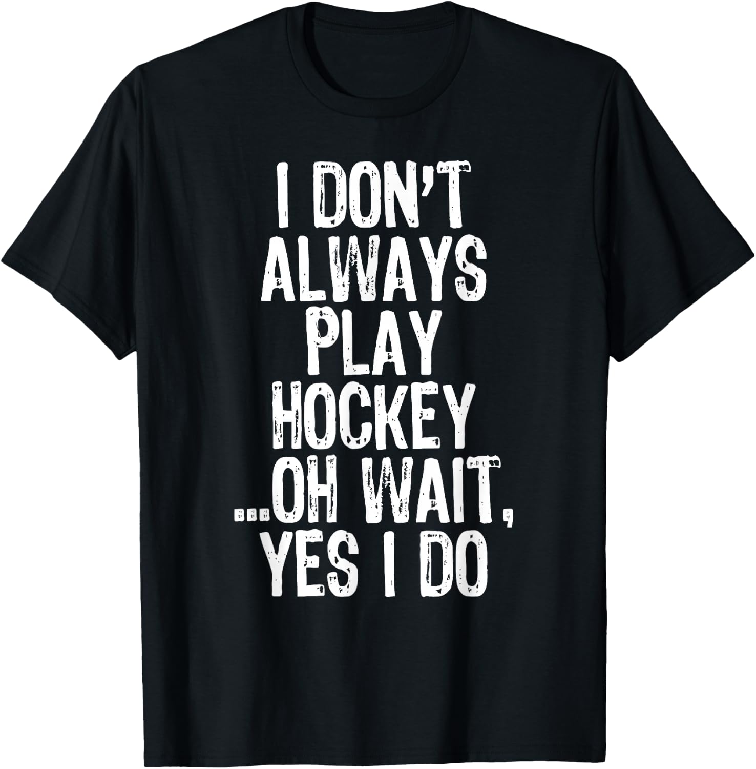 I Don't Always Play Hockey ...Oh Wait Yes I Do T-Shirt - T-Shirt | Black
