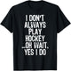 I Don't Always Play Hockey ...Oh Wait Yes I Do T-Shirt - T-Shirt | Black