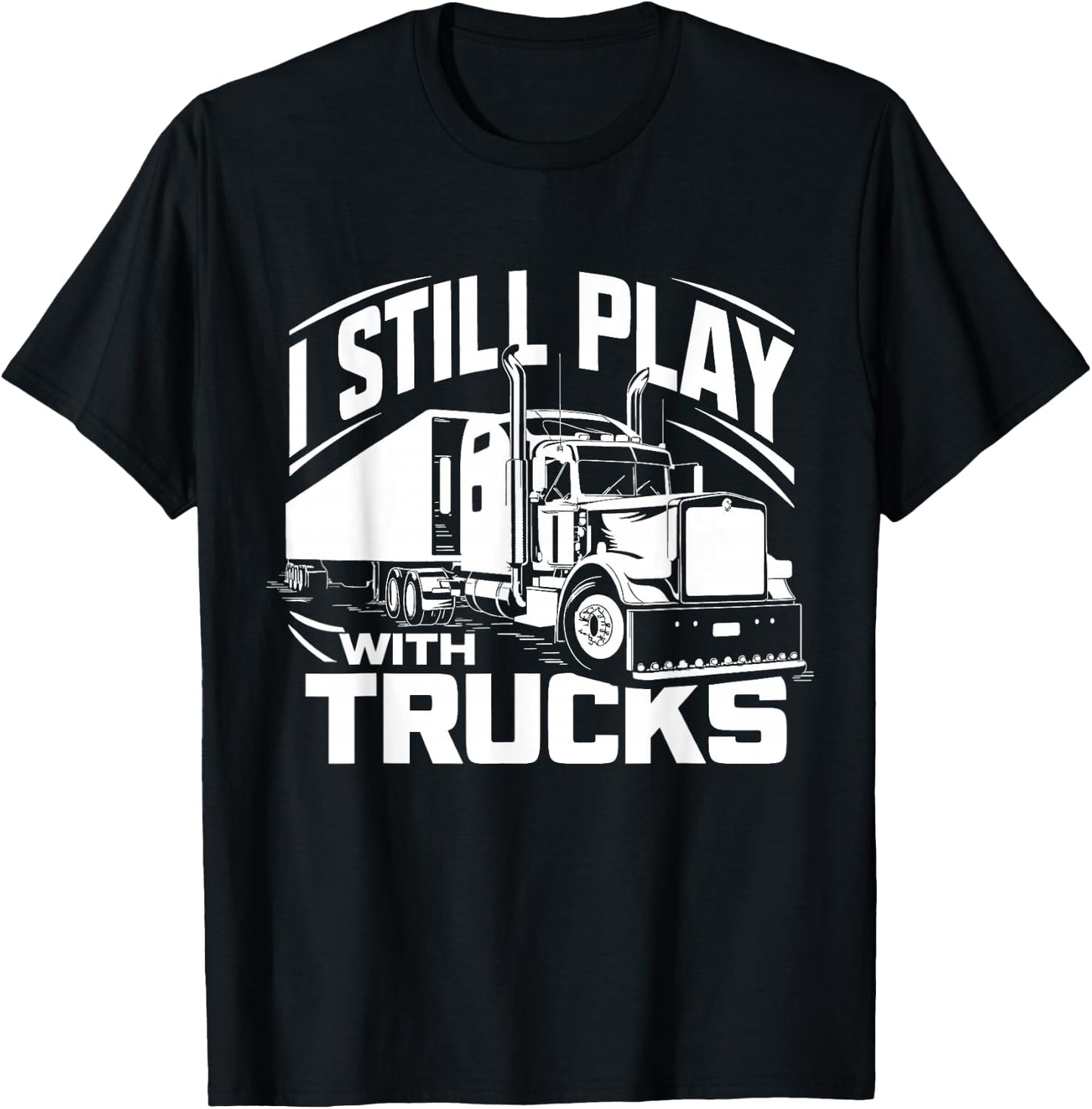 Trucker at Heart I Still Play with Trucks T-Shirt - T-Shirt | Black