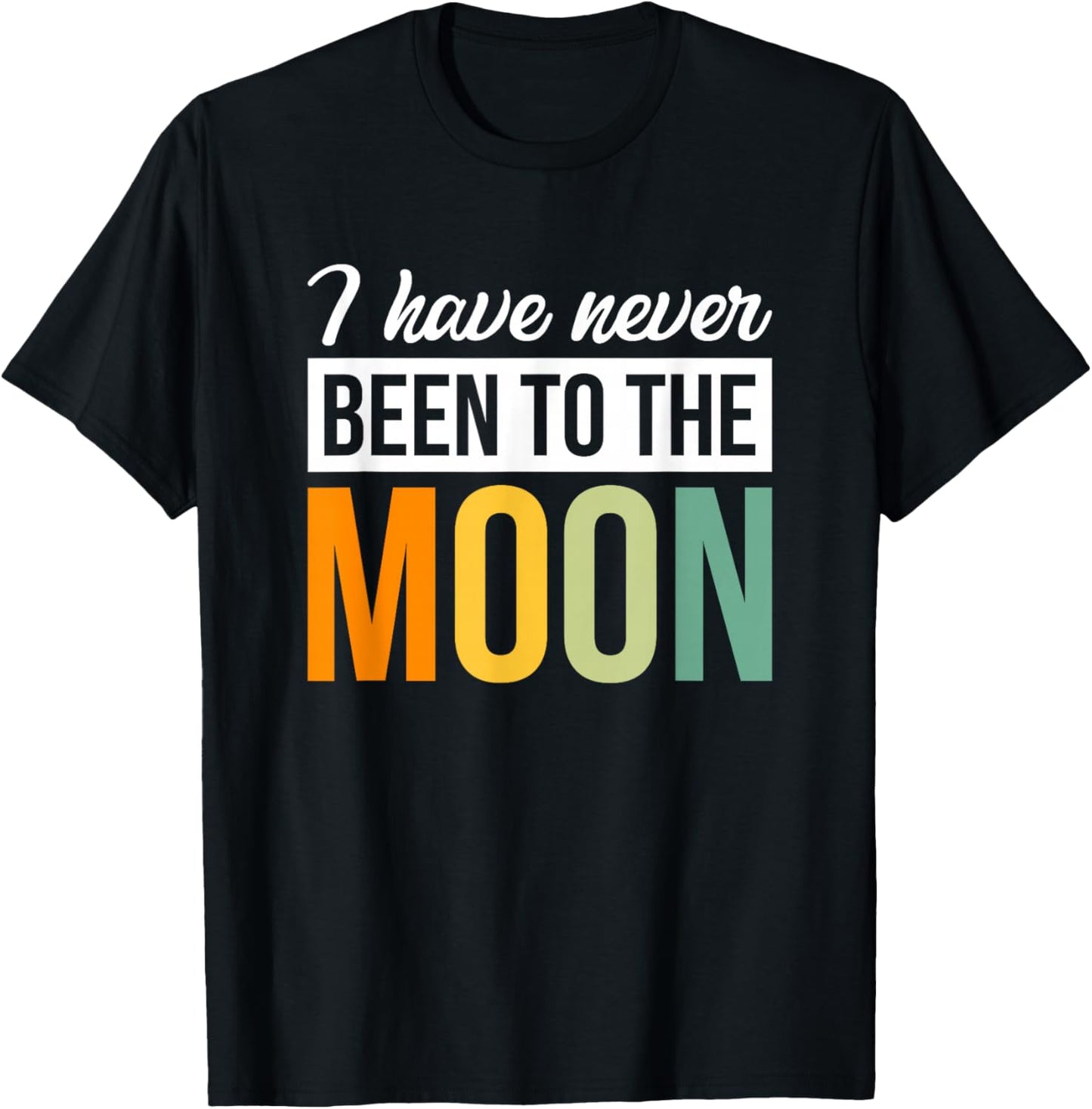 I Have Never Been To The Moon T-Shirt - T-Shirt | Black