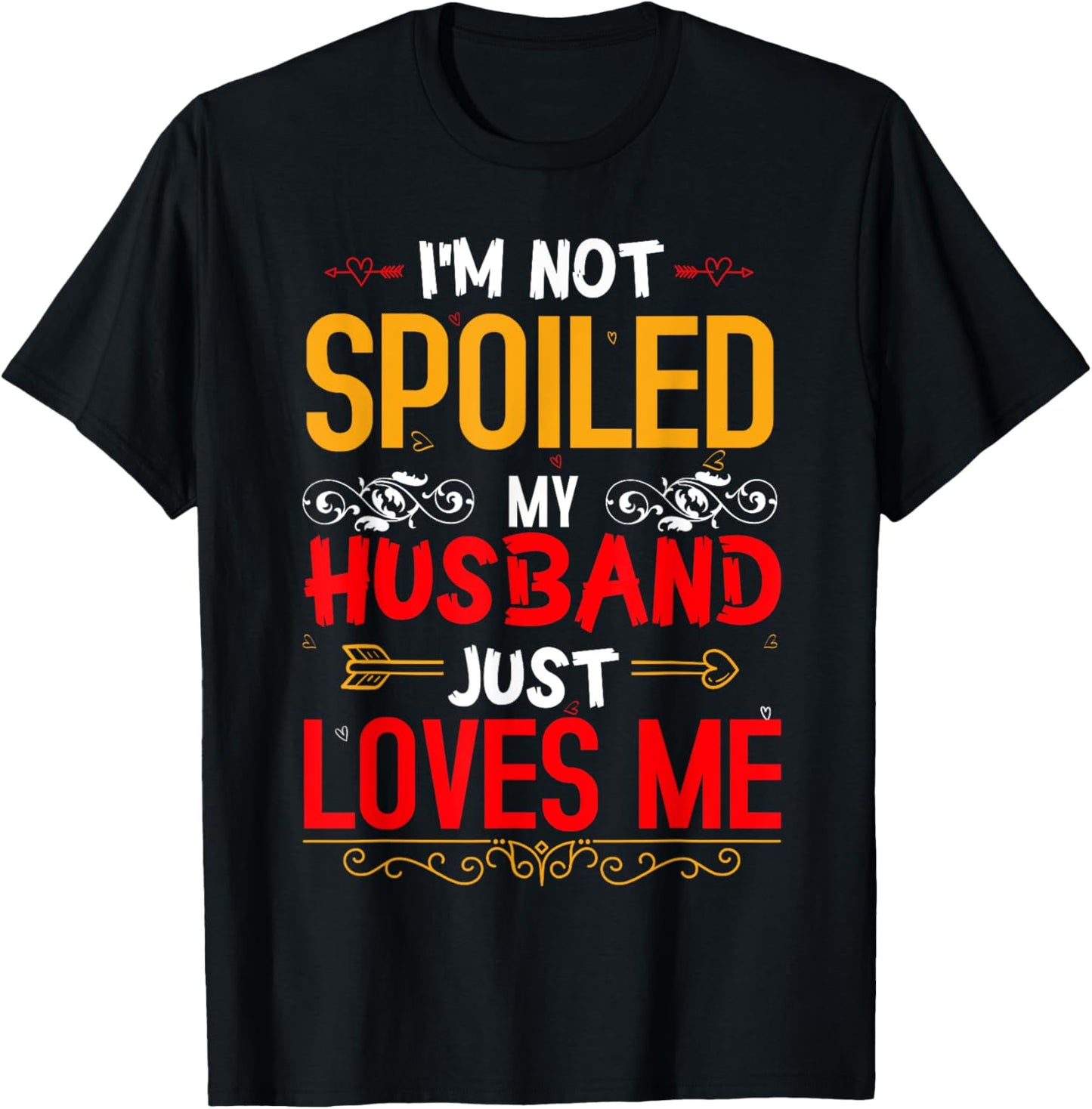 I'm Not Spoiled My Husband Just Loves Me Funny Wife T-Shirt - T-Shirt | Black