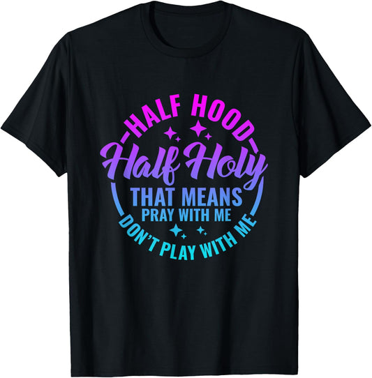 Half Hood Half Holy That Means Pray With Me Funny Christian T-Shirt - T-Shirt | Black