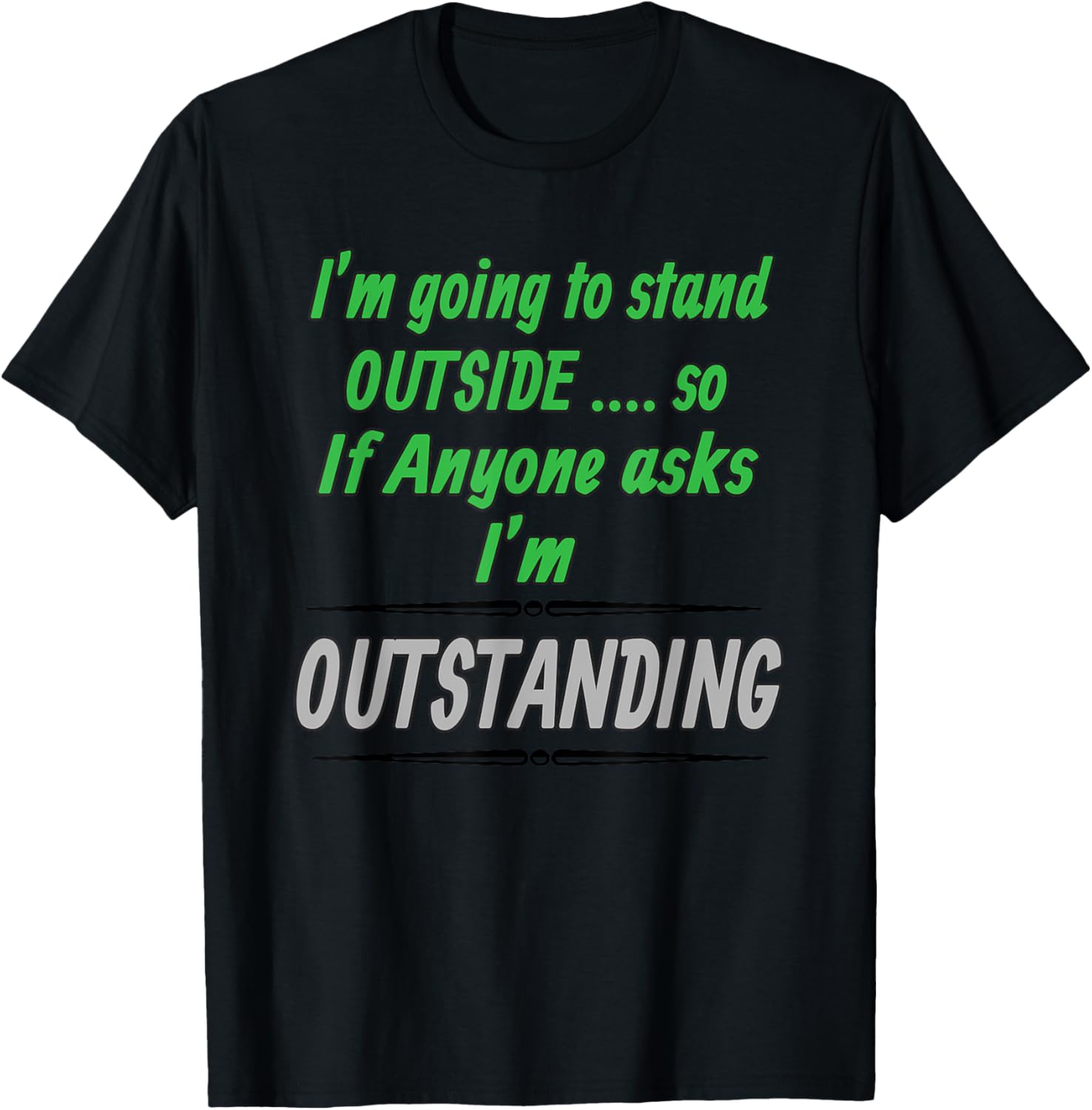 Im Outstanding If Anyone Asks Im Standing Outside Gift T-Shirt - T-Shirt | Black