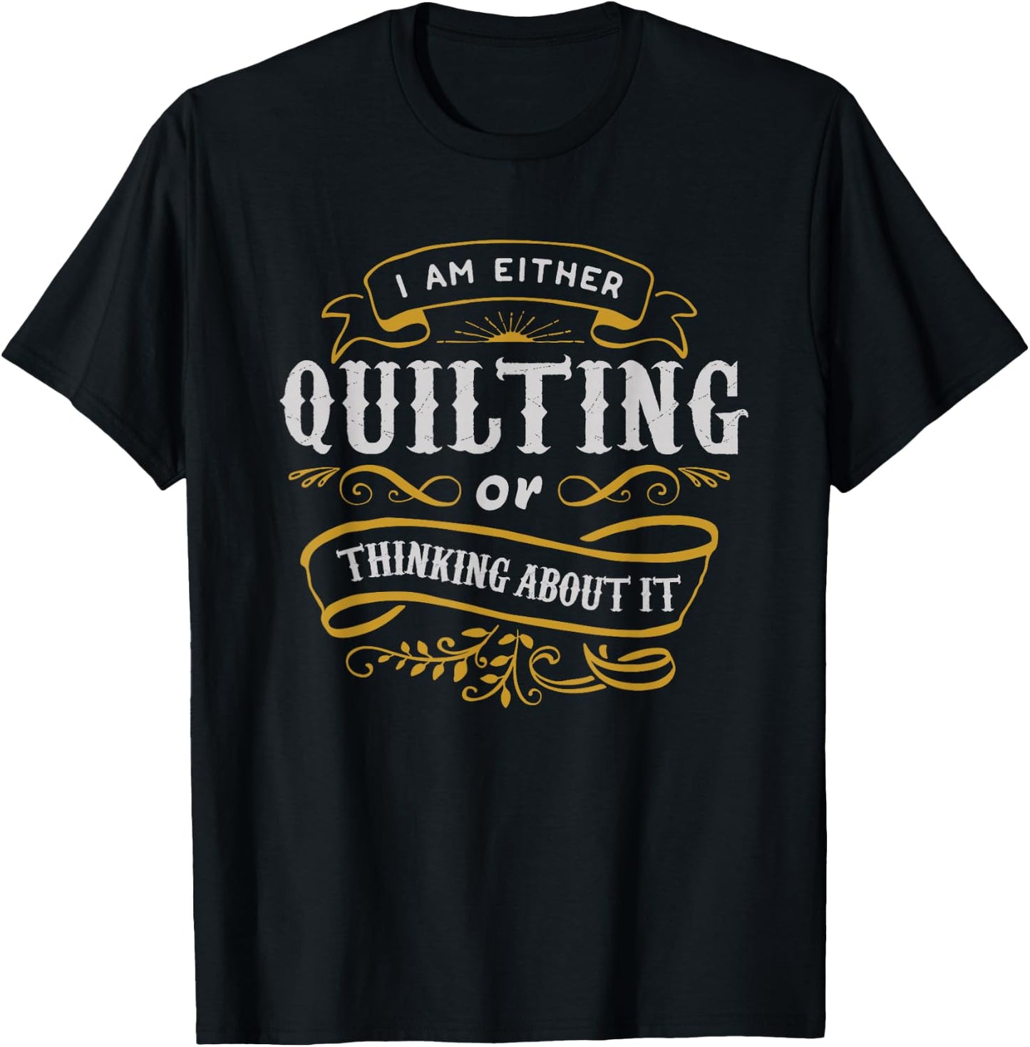 Quilter T Shirt I Am Either Quilting Or Thinking About It T-Shirt - T-Shirt | Black