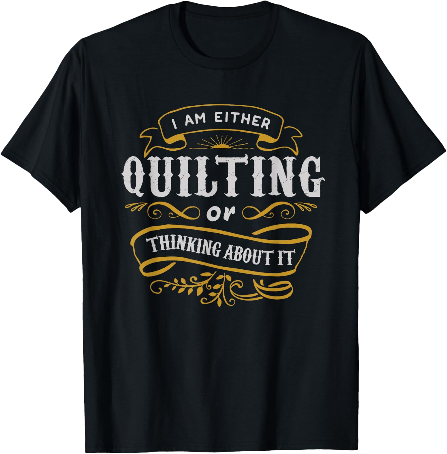 Quilter T Shirt I Am Either Quilting Or Thinking About It T-Shirt - T-Shirt | Black