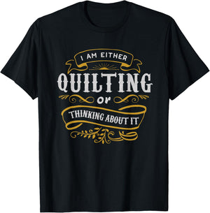 Quilter T Shirt I Am Either Quilting Or Thinking About It T-Shirt - T-Shirt | Black