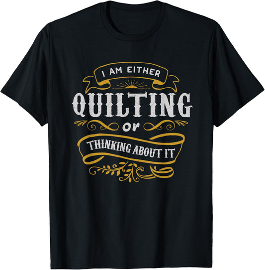 Quilter T Shirt I Am Either Quilting Or Thinking About It T-Shirt - T-Shirt | Black